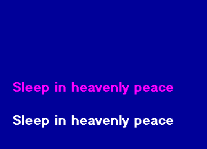 Sleep in heavenly peace