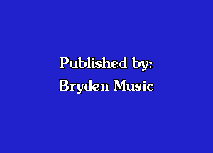 Published by

Bryden Music