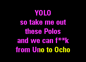 Y0 L0
so take me out

these Poles
and we can fwk
from Uno to Ocho