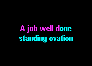 A job well done

standing ovation