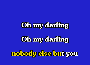 Oh my darling

Oh my darling

nobody else but you