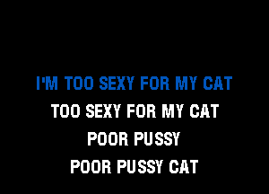 I'M T00 SEXY FOR MY OAT

T00 SEXY FOR MY CAT
POOR PUSSY
POOR PUSSY CAT