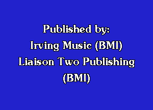 Published byz
Irving Music (BMI)

Liaison Two Publishing
(BMI)