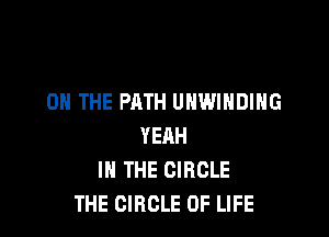 ON THE PATH UNWIHDIHG

YEAH
IN THE CIRCLE
THE CIRCLE OF LIFE