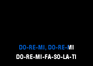 DD-RE-Ml, DD-RE-Ml
DO-RE-Ml-FA-SD-LA-Tl