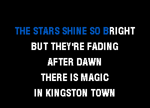 THE STARS SHINE SO BRIGHT
BUT THEY'RE FADIHG
AFTER DAWN
THERE IS MAGIC
IH KINGSTON TOWN