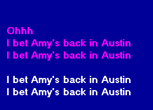 I bet Amy's back in Austin
I bet Amy's back in Austin