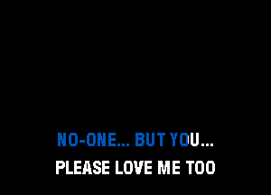 HO-OHE... BUT YOU...
PLEASE LOVE ME TOO