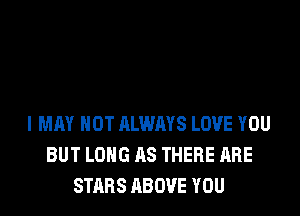 l MM HOT ALWAYS LOVE YOU
BUT LONG AS THERE ARE
STARS ABOVE YOU
