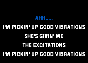 AHH .....
I'M PICKIH' UP GOOD VIBRATIOHS
SHE'S GIVIH' ME
THE EXCITATIOHS
I'M PICKIH' UP GOOD VIBRATIOHS