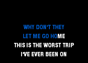 WHY DON'T THEY
LET ME GO HOME
THIS IS THE WORST TRIP

I'VE EVER BEEN OH I