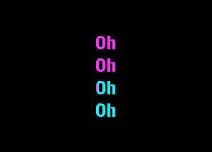 Oh
Oh
Oh
Oh