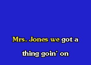 Mrs. Jones we got a

wing goin' on
