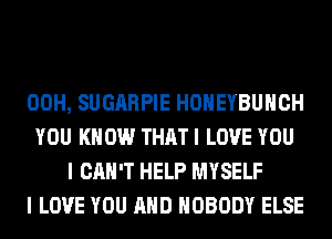 00H, SUGARPIE HONEYBUHCH

YOU KNOW THAT I LOVE YOU
I CAN'T HELP MYSELF

I LOVE YOU AND NOBODY ELSE