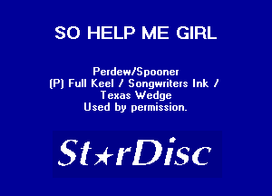 SO HELP ME GIRL

PerdewlSpoonct
(Pl Full Keel I Songwtitcxs Ink I
Texas Wedge
Used by permission.

SHrDisc