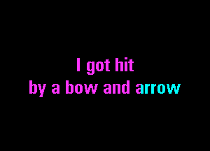 I got hit

by a bow and arrow