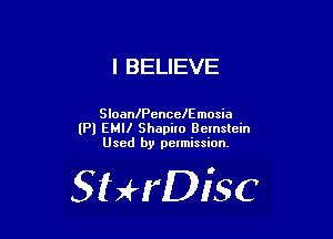 I BELIEVE

SloaanencelEmosia
(Pl EMII Shapiro Bernstein
Used by pelmission.

SHrDisc