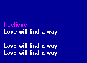 Love will find a way

Love will find a way
Love will find a way