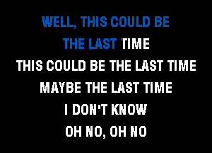 WELL, THIS COULD BE
THE LAST TIME
THIS COULD BE THE LAST TIME
MAYBE THE LAST TIME
I DON'T KNOW
OH HO, OH HO