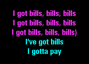 I got hills, hills. hills
I got hills, hills, hills

I got bills, bills, bills)
I've got bills
I gotta pay