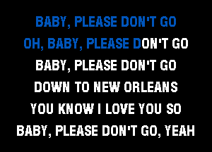 BABY, PLEASE DON'T GO
0H, BABY, PLEASE DON'T GO
BABY, PLEASE DON'T GO
DOWN TO NEW ORLEANS
YOU KHOWI LOVE YOU SO
BABY, PLEASE DON'T GO, YEAH