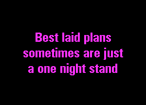 Best laid plans

sometimes are just
a one night stand