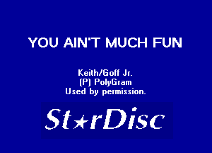 YOU AIN'T MUCH FUN

KcilhlGolf JI.
lPl PolyGlam
Used by pctmission.

SHrDiSC