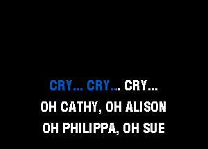 CRY... CRY... CRY...
0H CATHY, 0H HLISOH
0H PHILIPPA, 0H SUE