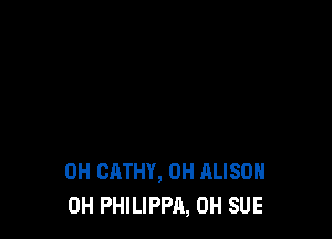 0H CATHY, 0H ALISON
0H PHILIPPA, 0H SUE