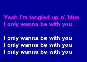 I only wanna be with you
I only wanna be with you
I only wanna be with you