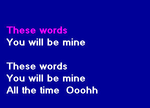 You will be mine

These words

You will be mine
All the time Ooohh