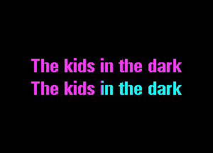 The kids in the dark

The kids in the dark