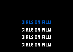 GIRLS 0N FILM

GIRLS 0N FILM
GIRLS 0N FILM
GIRLS 0H FILM