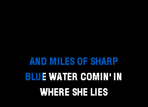 AND MILES 0F SHARP
BLUE WATER COMIH' IH
WHERE SHE LIES