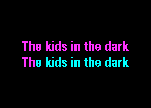 The kids in the dark

The kids in the dark