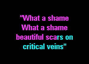 What a shame
What a shame

beautiful scars on
critical veins