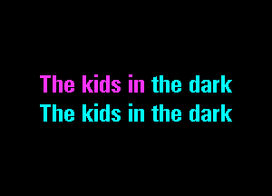 The kids in the dark

The kids in the dark