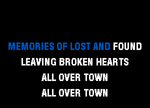 MEMORIES OF LOST AND FOUND
LEAVING BROKEN HEARTS
ALL OVER TOWN
ALL OVER TOWN