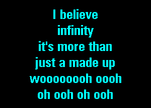 lbeHeve
infinity
it's more than

iustalnadelul
woooooooh oooh
oh ooh oh ooh