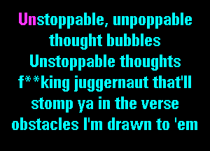 Unstoppable, unpoppahle
W bubbles

Unstoppable m

Wham
mmmmm

nmmmhm