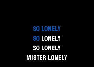 SO LONELY

SD LONELY
SO LONELY
MISTER LONELY