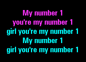 My number 1
you're my number 1
girl you're my number 1
My number 1
girl you're my number 1