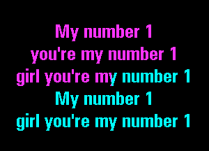 My number 1
you're my number 1
girl you're my number 1
My number 1
girl you're my number 1