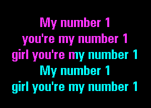 My number 1
you're my number 1
girl you're my number 1
My number 1
girl you're my number 1