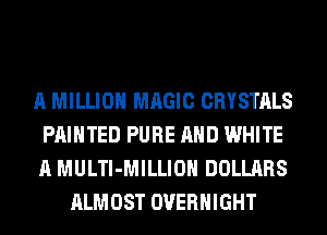 A MILLION MAGIC CRYSTALS
PAINTED PURE AND WHITE
A MULTl-MILLIOH DOLLARS

ALMOST OVERNIGHT