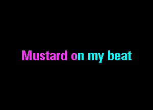 Mustard on my beat