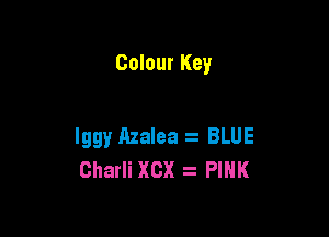Colour Key

Iggy AzaIea BLUE
Charli XCX a PINK