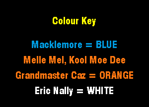 Colour Key

Maoklemore z BLUE
Melle Mel, Kool Moe Dee
Grandmaster Caz z ORANGE
Eric Hally WHITE