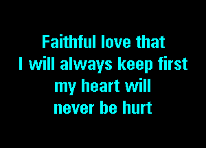 Faithful love that
I will always keep first

my heart will
never be hurt