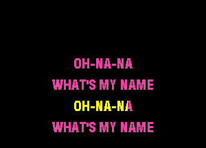 OH-HA-NA

WHAT'S MY NAME
OH-HA-NA
WHAT'S MY HRME